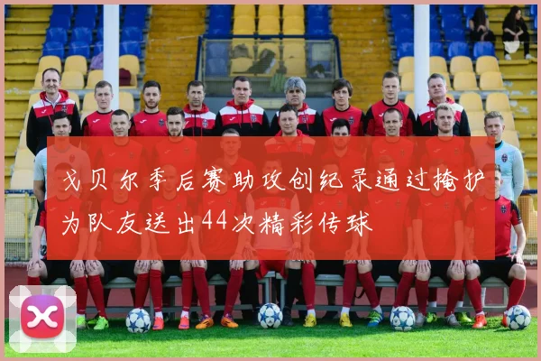 戈贝尔季后赛助攻创纪录通过掩护为队友送出44次精彩传球