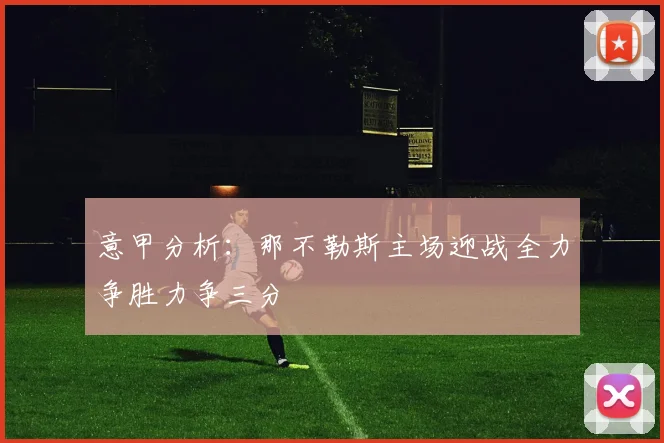 意甲分析：那不勒斯主场迎战全力争胜力争三分