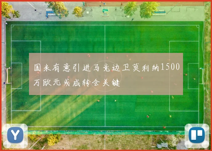国米有意引进马竞边卫莫利纳1500万欧元或成转会关键